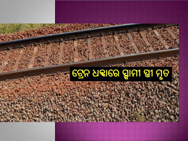 ଗାଁ ଗାଁ ବୁଲି ବ୍ୟବସାୟ କରି ଘରକୁ ଫେରୁଥିଲେ ସ୍ବାମୀ ସ୍ତ୍ରୀ, ଟ୍ରେନ ଧକ୍କାରେ ମୃତ୍ୟୁ