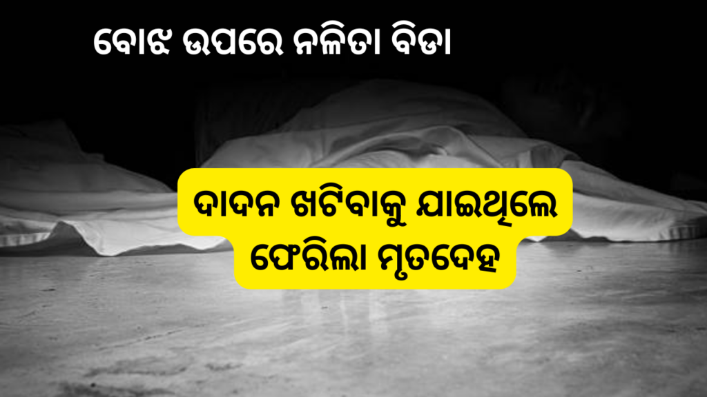 କେହି ଶୁଣିଲେନି, ଦାଦନ ଶ୍ରମିକଙ୍କ ମୃତଦେହ ଆଣିବାକୁ ପରିବାର ଲୋକେ ଖର୍ଚ୍ଚ କଲେ ୫୦ ହଜାର ଟଙ୍କା