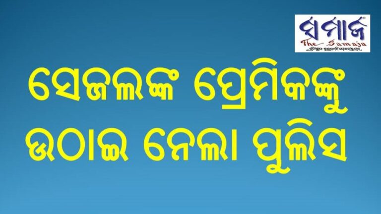 ସେଜଲଙ୍କ ପ୍ରେମିକଙ୍କୁ ଉଠାଇ ନେଲା ପୁଲିସ