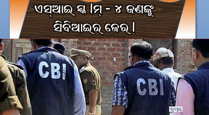 ଏସ୍‌ଆଇ ସ୍କାମ୍‌ – ୪ ଜଣଙ୍କୁ ସିବିଆଇର ଜେରା