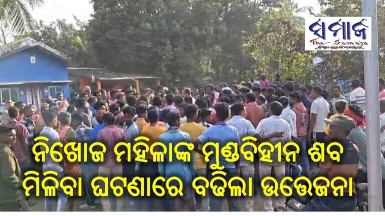 ନିଖୋଜ ମହିଳାଙ୍କ ମୁଣ୍ଡବିହୀନ ଶବ ମିଳିବା ଘଟଣାରେ ବଢିଲା ଉତ୍ତେଜନା