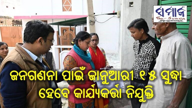 ଜନଗଣନା ପାଇଁ ଜାନୁଆରୀ ୧୫ ସୁଦ୍ଧା ହେବେ କାର୍ଯ୍ୟକର୍ତ୍ତା ନିଯୁକ୍ତି